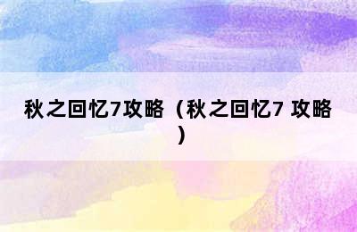 秋之回忆7攻略（秋之回忆7 攻略）